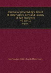 Journal of proceedings, Board of Supervisors, City and County of San Francisco. 40 part 2