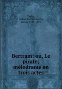 Bertram: ou, Le pirate; melodrame en trois actes