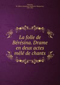 La folle de Beresina. Drame en deux actes mele de chants
