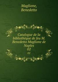 Catalogue de la bibliothque de feu M. Benedetto Maglione de Naples. 02