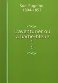 L`aventurier ou la barbe-bleue. 1