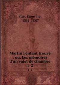 Martin l`enfant trouv : ou, Les mmoires d`un valet de chambre. 1-2