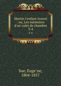 Martin l`enfant trouv : ou, Les mmoires d`un valet de chambre. 3-4