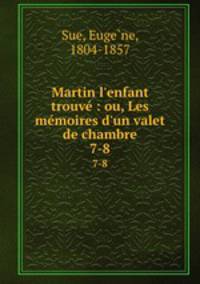 Martin l`enfant trouv : ou, Les mmoires d`un valet de chambre. 7-8