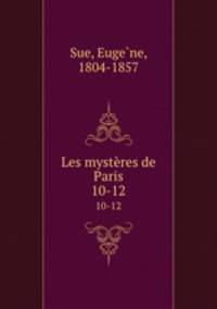 Les mystres de Paris. 10-12