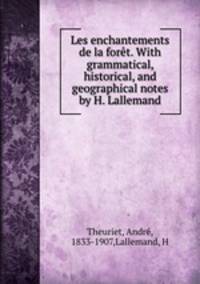 Les enchantements de la foret. With grammatical, historical, and geographical notes by H. Lallemand