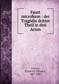 Faust microform : der Tragodie dritter Theil in drei Acten