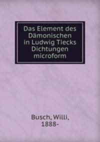 Das Element des Damonischen in Ludwig Tiecks Dichtungen microform