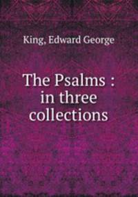 The Psalms : in three collections