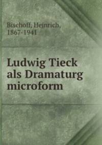 Ludwig Tieck als Dramaturg microform