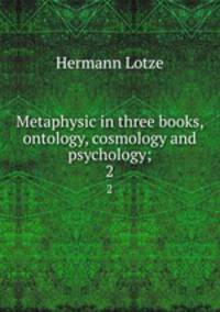 Metaphysic in three books, ontology, cosmology and psychology;. 2