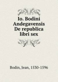 Io. Bodini Andegavensis De republica libri sex