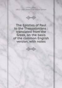 The Epistles of Paul to the Thessalonians : translated from the Greek, on the basis of the common English version, with notes