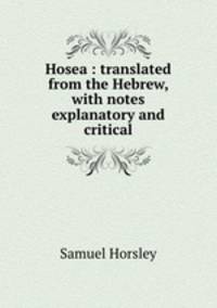 Hosea : translated from the Hebrew, with notes explanatory and critical