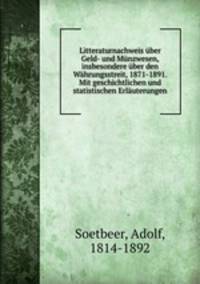 Litteraturnachweis uber Geld- und Munzwesen, insbesondere uber den Wahrungsstreit, 1871-1891. Mit geschichtlichen und statistischen Erlauterungen