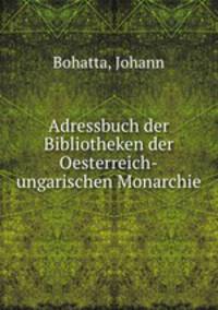 Adressbuch der Bibliotheken der Oesterreich-ungarischen Monarchie