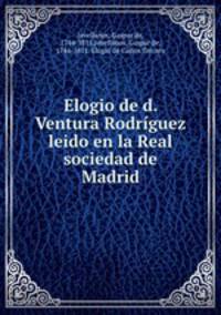 Elogio de d. Ventura Rodriguez leido en la Real sociedad de Madrid