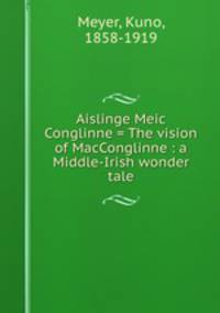 Aislinge Meic Conglinne = The vision of MacConglinne : a Middle-Irish wonder tale