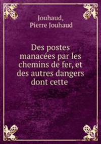 Des postes manacees par les chemins de fer, et des autres dangers dont cette .