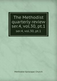 The Methodist quarterly review. ser.4, vol.30, pt.1