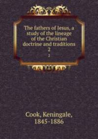 The fathers of Jesus, a study of the lineage of the Christian doctrine and traditions. 2