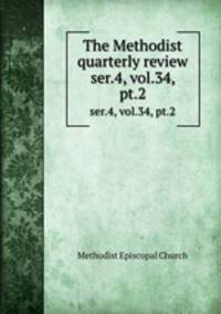 The Methodist quarterly review. ser.4, vol.34, pt.2