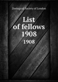 List of fellows. 1908