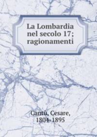 La Lombardia nel secolo 17; ragionamenti