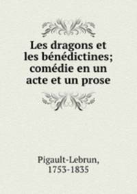 Les dragons et les benedictines; comedie en un acte et un prose