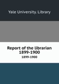 Report of the librarian. 1899-1900