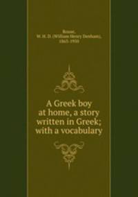 A Greek boy at home, a story written in Greek; with a vocabulary