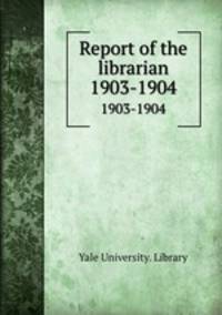 Report of the librarian. 1903-1904