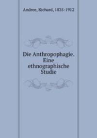 Die Anthropophagie. Eine ethnographische Studie