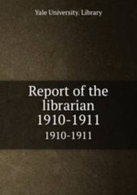 Report of the librarian. 1910-1911