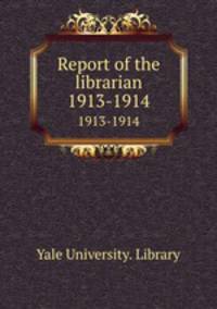 Report of the librarian. 1913-1914