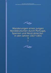 Wanderungen eines jungen Norddeutschen durch Portugal, Spanien und Nord-Amerika : in den Jahren 1827-1831. 3