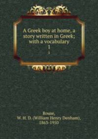 A Greek boy at home, a story written in Greek; with a vocabulary. 1