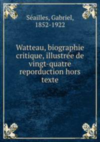 Watteau, biographie critique, illustree de vingt-quatre reporduction hors texte