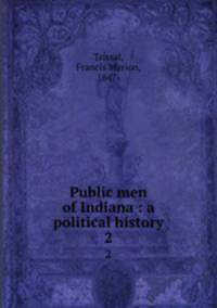 Public men of Indiana : a political history. 2
