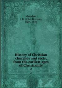 History of Christian churches and sects, from the earliest ages of Christianity. 2