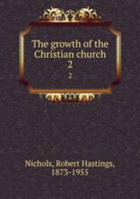 The growth of the Christian church. 2