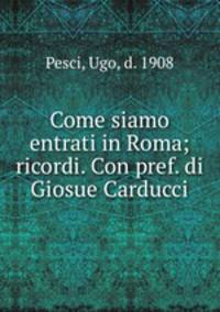 Come siamo entrati in Roma; ricordi. Con pref. di Giosue Carducci