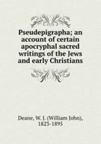 Pseudepigrapha; an account of certain apocryphal sacred writings of the Jews and early Christians
