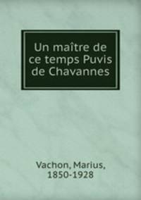 Un maitre de ce temps Puvis de Chavannes