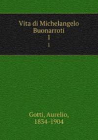 Vita di Michelangelo Buonarroti. 1