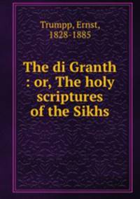 The di Granth : or, The holy scriptures of the Sikhs