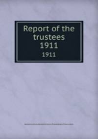 Report of the trustees. 1911