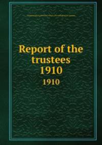 Report of the trustees. 1910