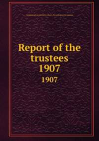 Report of the trustees. 1907