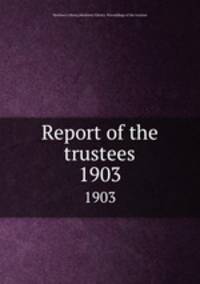 Report of the trustees. 1903